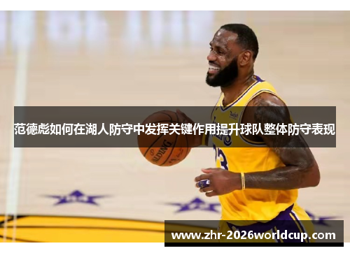 范德彪如何在湖人防守中发挥关键作用提升球队整体防守表现
