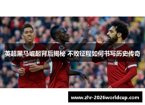 英超黑马崛起背后揭秘 不败征程如何书写历史传奇