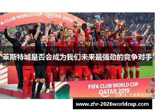 莱斯特城是否会成为我们未来最强劲的竞争对手