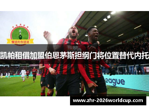 凯帕租借加盟伯恩茅斯担纲门将位置替代内托